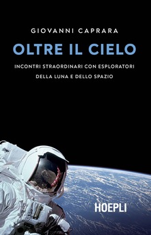 Oltre il cielo. Incontri straordinari con esploratori della Luna e dello spazio - Giovanni Caprara - copertina