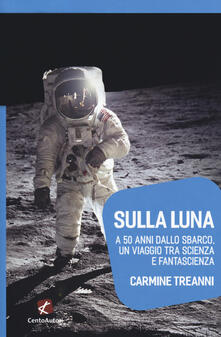 Sulla Luna. A 50 anni dallo sbarco, un viaggio tra scienza e fantascienza - Carmine Treanni - copertina